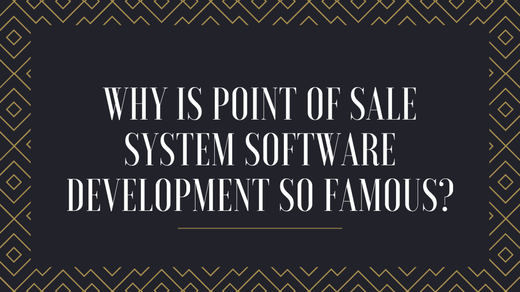 "Why Is Point Of Sale System Software Development So Famous?" is written on this picture. 