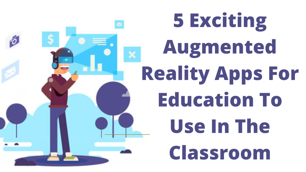 "5 Exciting Augmented Reality Apps For Education To Use In The Classroom" is written in this image.